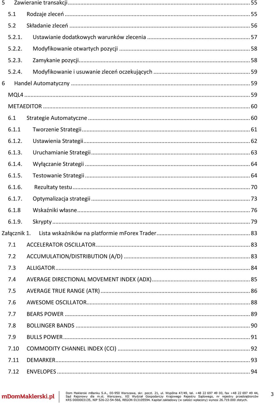 .. 61 6.1.2. Ustawienia Strategii... 62 6.1.3. Uruchamianie Strategii... 63 6.1.4. Wyłączanie Strategii... 64 6.1.5. Testowanie Strategii... 64 6.1.6. Rezultaty testu... 70 6.1.7. Optymalizacja strategii.
