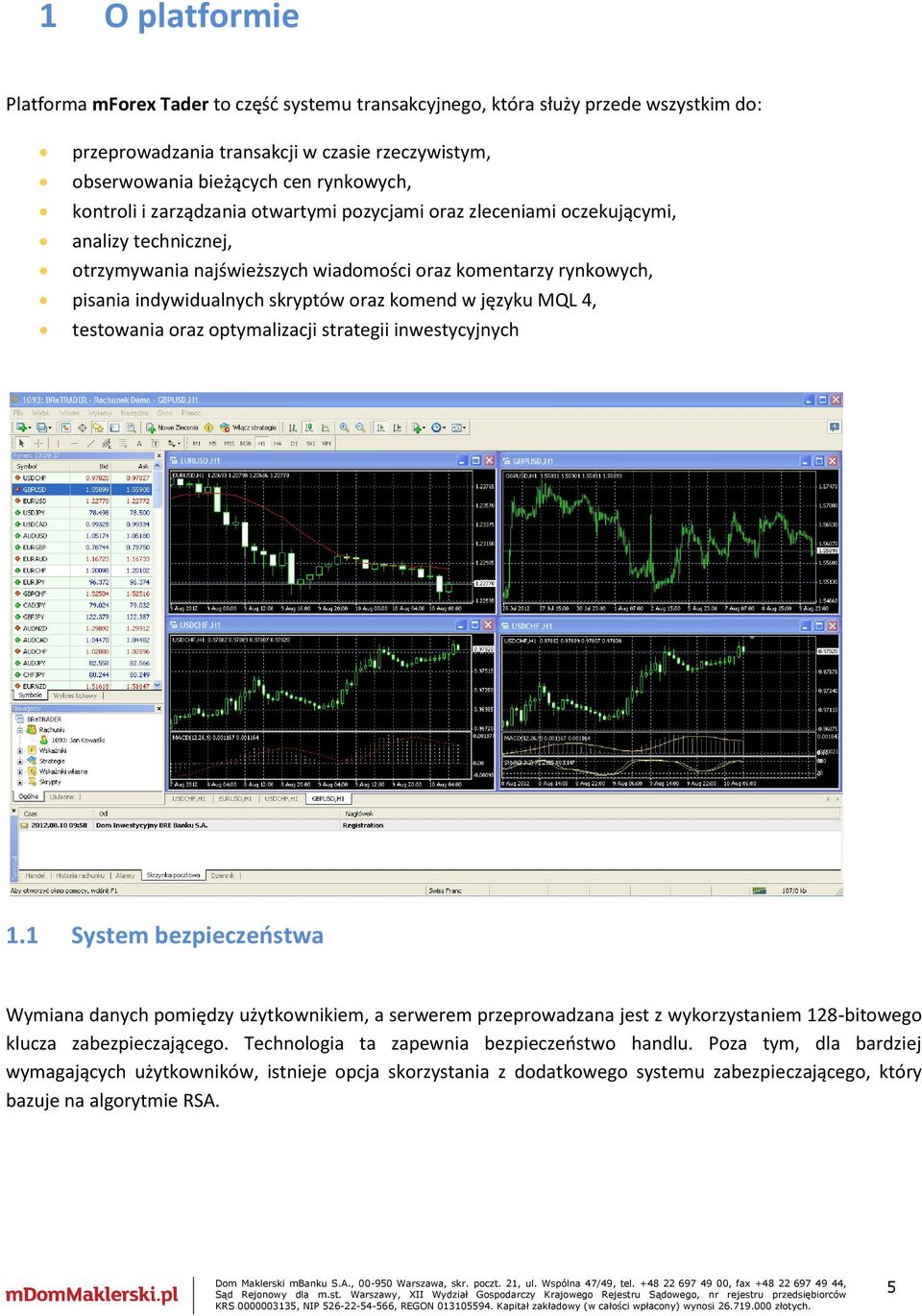 komend w języku MQL 4, testowania oraz optymalizacji strategii inwestycyjnych 1.