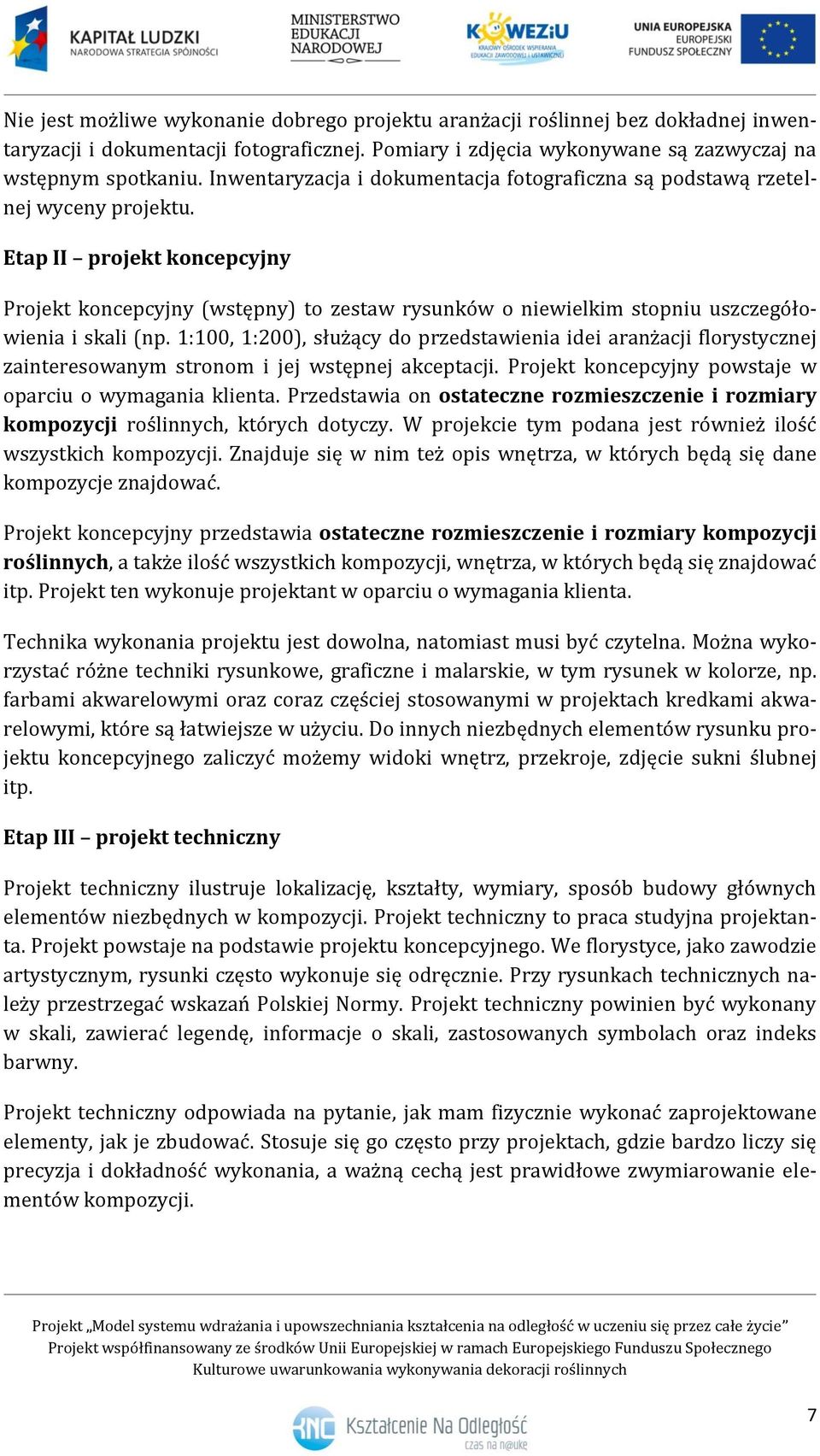 Etap II projekt koncepcyjny Projekt koncepcyjny (wstępny) to zestaw rysunków o niewielkim stopniu uszczegółowienia i skali (np.