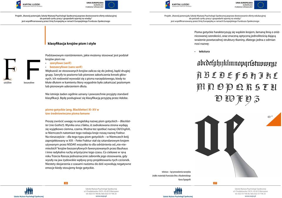 Większość ze stosowanych krojów zalicza się do jednej, bądź drugiej grupy. Szeryfy to poziome lub pionowe zakończenia kresek głównych.