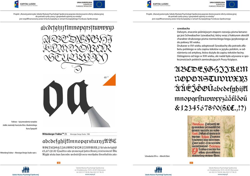 Drukarze w XVI wieku adoptowali Szwabachę dla potrzeb alfabetu polskiego w celu zapisu tekstów w języku polskim, w odróżnieniu od antykwy, która służyła do zapisu tekstów