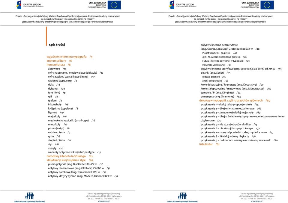 / 16 pismo (script) / 8 rodzina pisma / 9 rytm / 18 stopień pisma / 12 styl / 18 szeryfy / 20 warianty optyczne w krojach OpenType / 15 narodziny alfabetu łacińskiego / 22 klasyfikacja krojów pism i