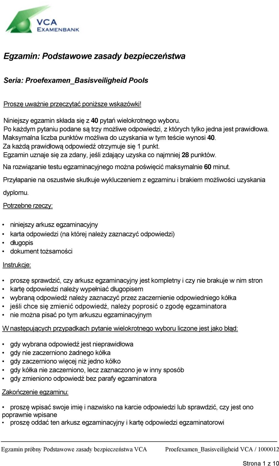 Za każdą prawidłową odpowiedź otrzymuje się 1 punkt. Egzamin uznaje się za zdany, jeśli zdający uzyska co najmniej 28 punktów.