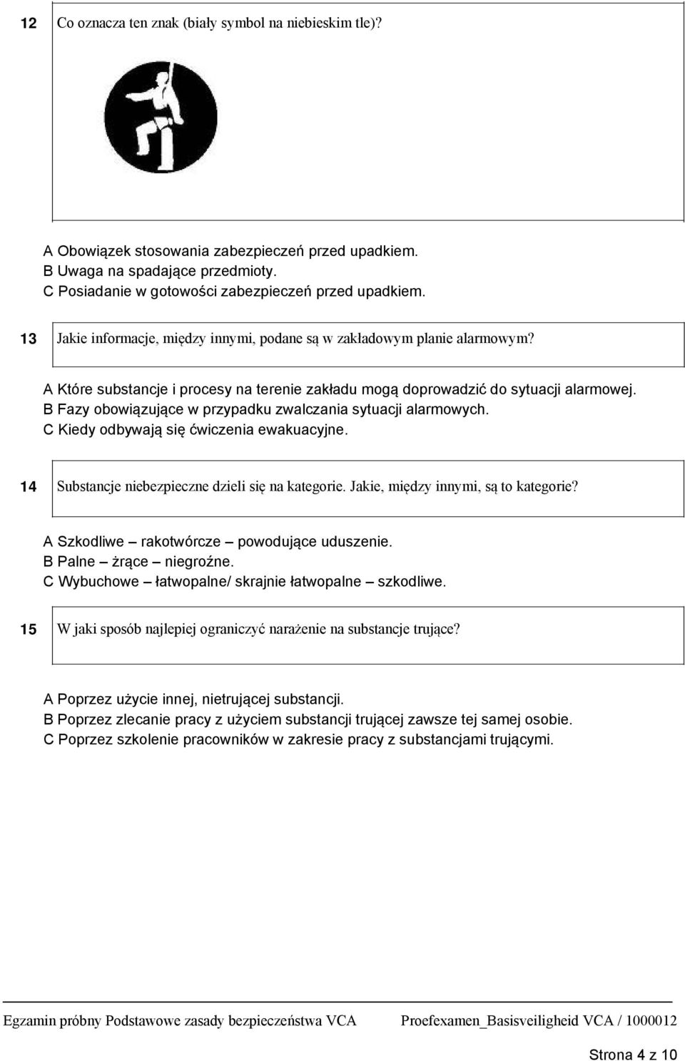 B Fazy obowiązujące w przypadku zwalczania sytuacji alarmowych. C Kiedy odbywają się ćwiczenia ewakuacyjne. 14 Substancje niebezpieczne dzieli się na kategorie. Jakie, między innymi, są to kategorie?