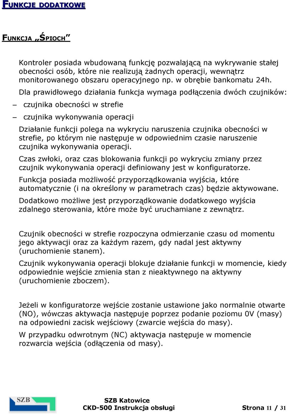 Dla prawidłowego działania funkcja wymaga podłączenia dwóch czujników: czujnika obecności w strefie czujnika wykonywania operacji Działanie funkcji polega na wykryciu naruszenia czujnika obecności w