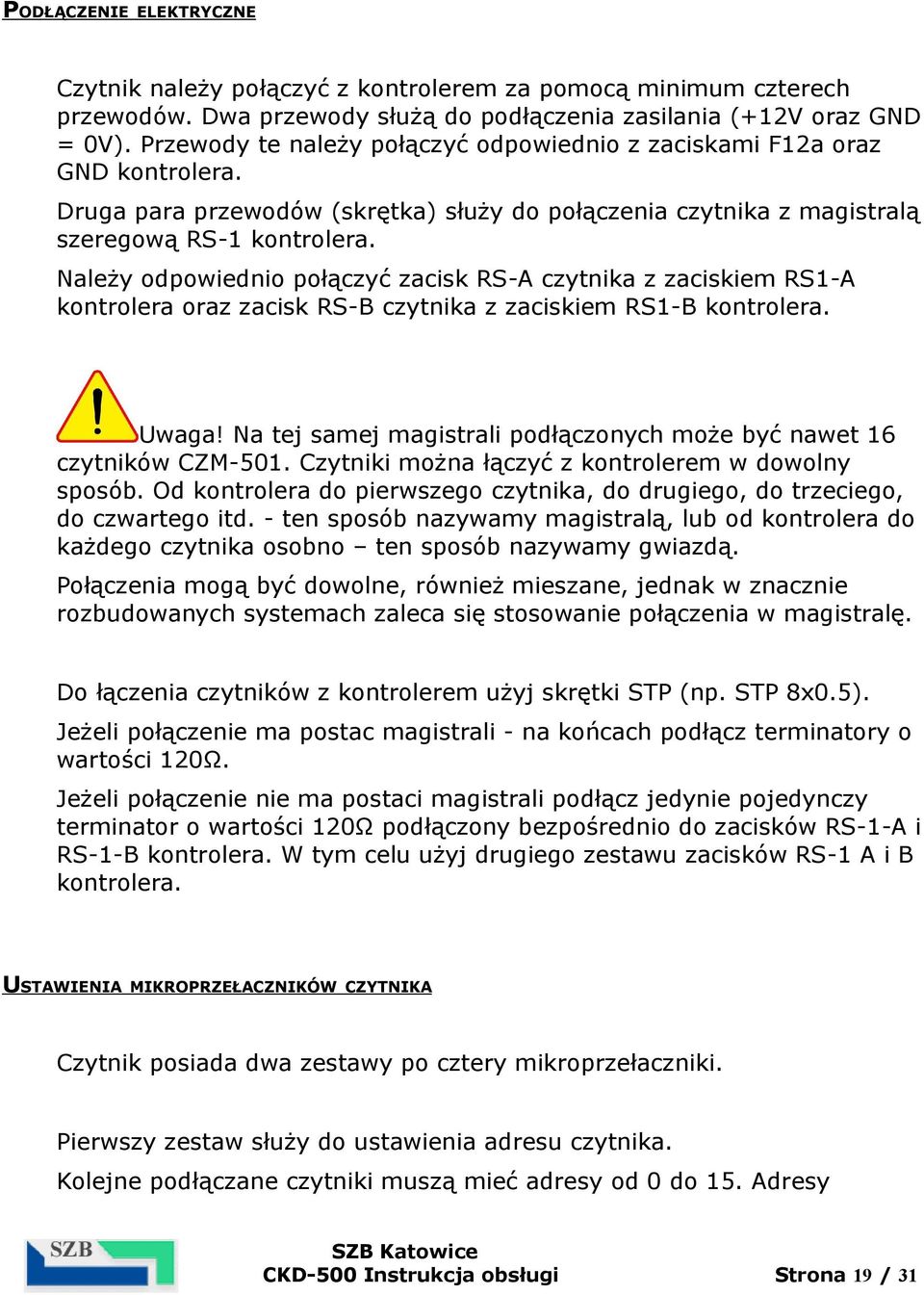 Należy odpowiednio połączyć zacisk RS-A czytnika z zaciskiem RS1-A kontrolera oraz zacisk RS-B czytnika z zaciskiem RS1-B kontrolera. Uwaga!