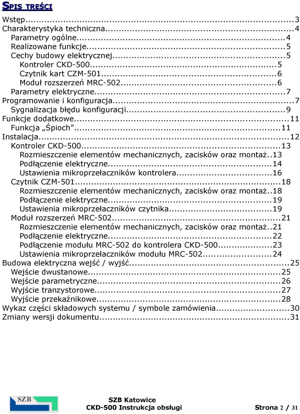 ..13 Rozmieszczenie elementów mechanicznych, zacisków oraz montaż..13 Podłączenie elektryczne...14 Ustawienia mikroprzełaczników kontrolera...16 Czytnik CZM-501.