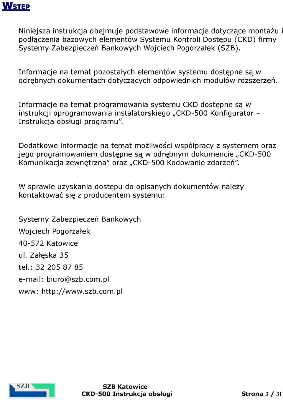 Informacje na temat programowania systemu CKD dostępne są w instrukcji oprogramowania instalatorskiego CKD-500 Konfigurator Instrukcja obsługi programu.