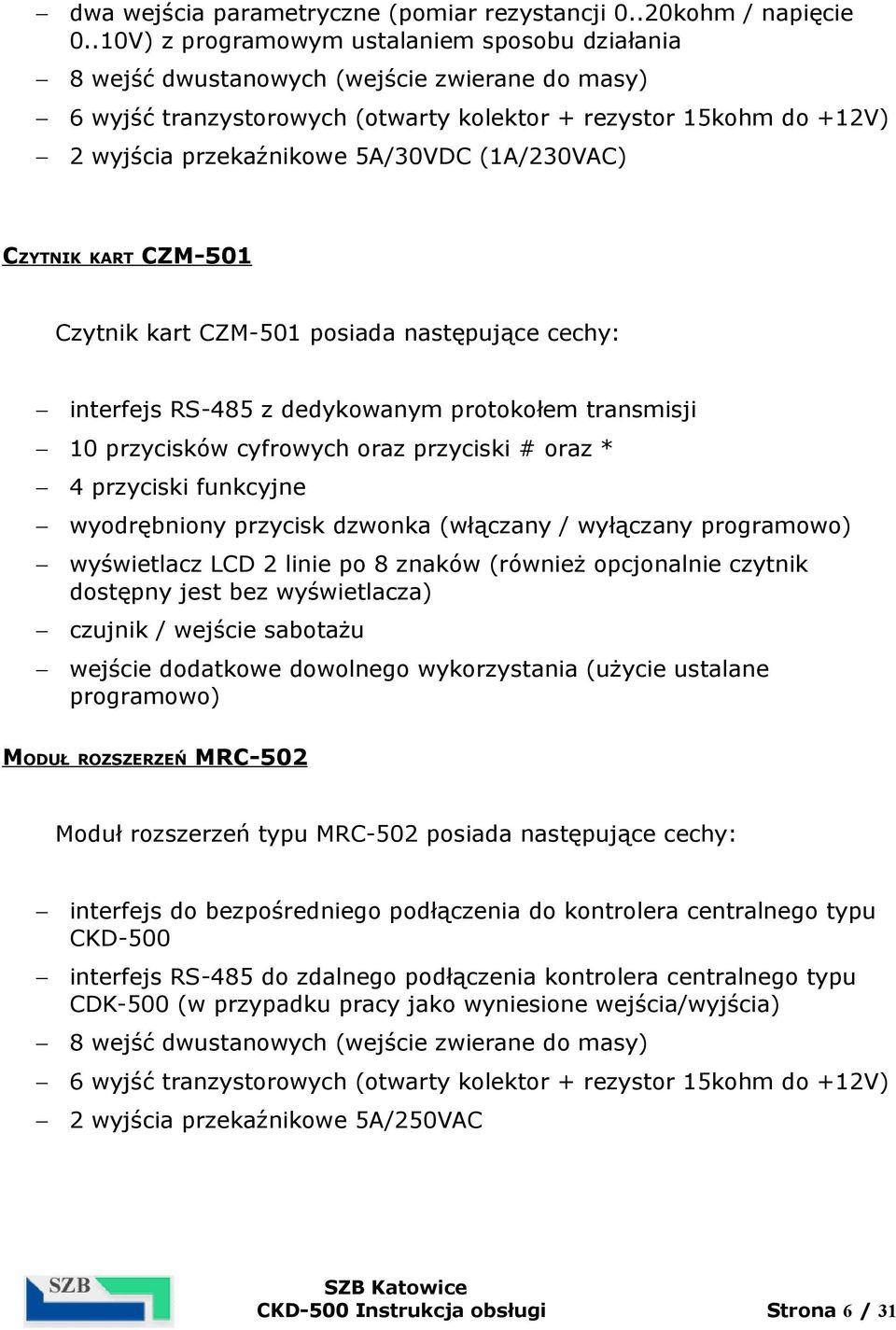 (1A/230VAC) CZYTNIK KART CZM-501 Czytnik kart CZM-501 posiada następujące cechy: interfejs RS-485 z dedykowanym protokołem transmisji 10 przycisków cyfrowych oraz przyciski # oraz * 4 przyciski