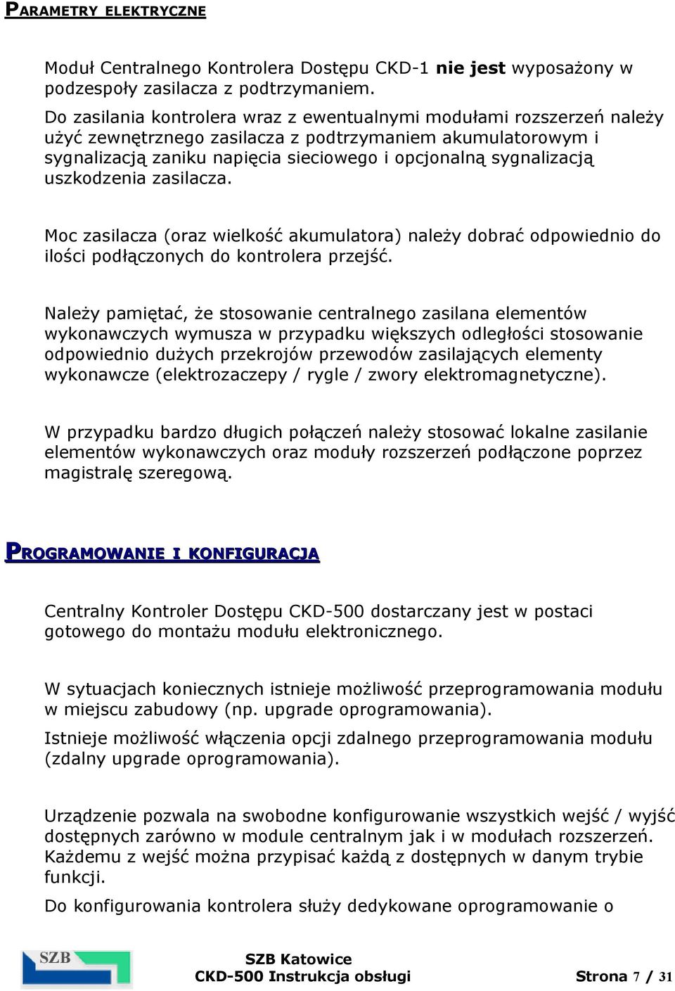 uszkodzenia zasilacza. Moc zasilacza (oraz wielkość akumulatora) należy dobrać odpowiednio do ilości podłączonych do kontrolera przejść.