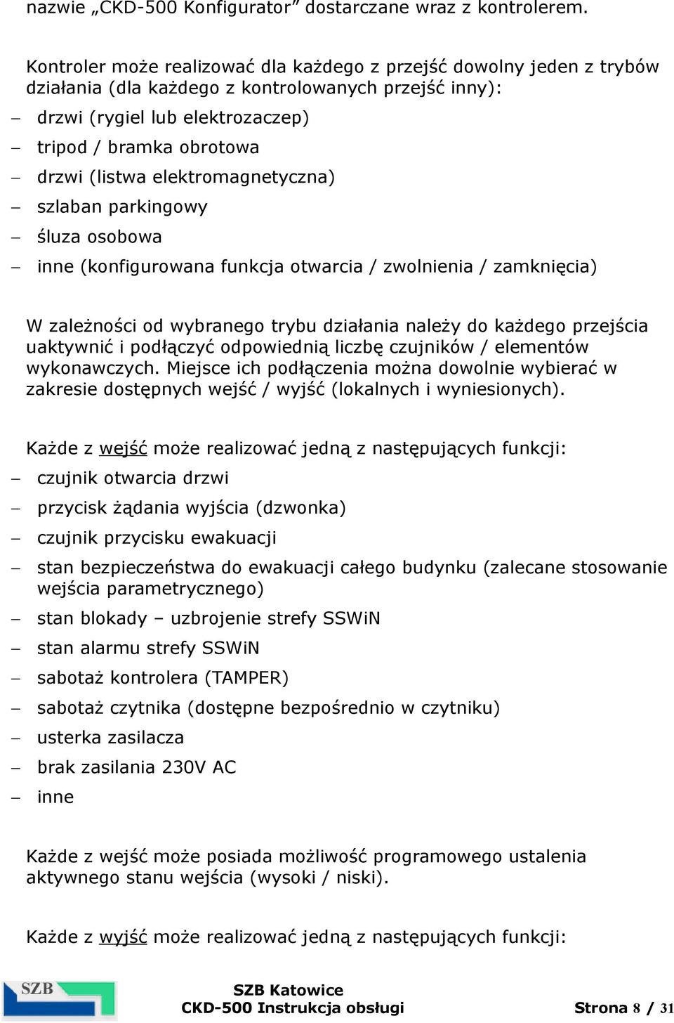 elektromagnetyczna) szlaban parkingowy śluza osobowa inne (konfigurowana funkcja otwarcia / zwolnienia / zamknięcia) W zależności od wybranego trybu działania należy do każdego przejścia uaktywnić i