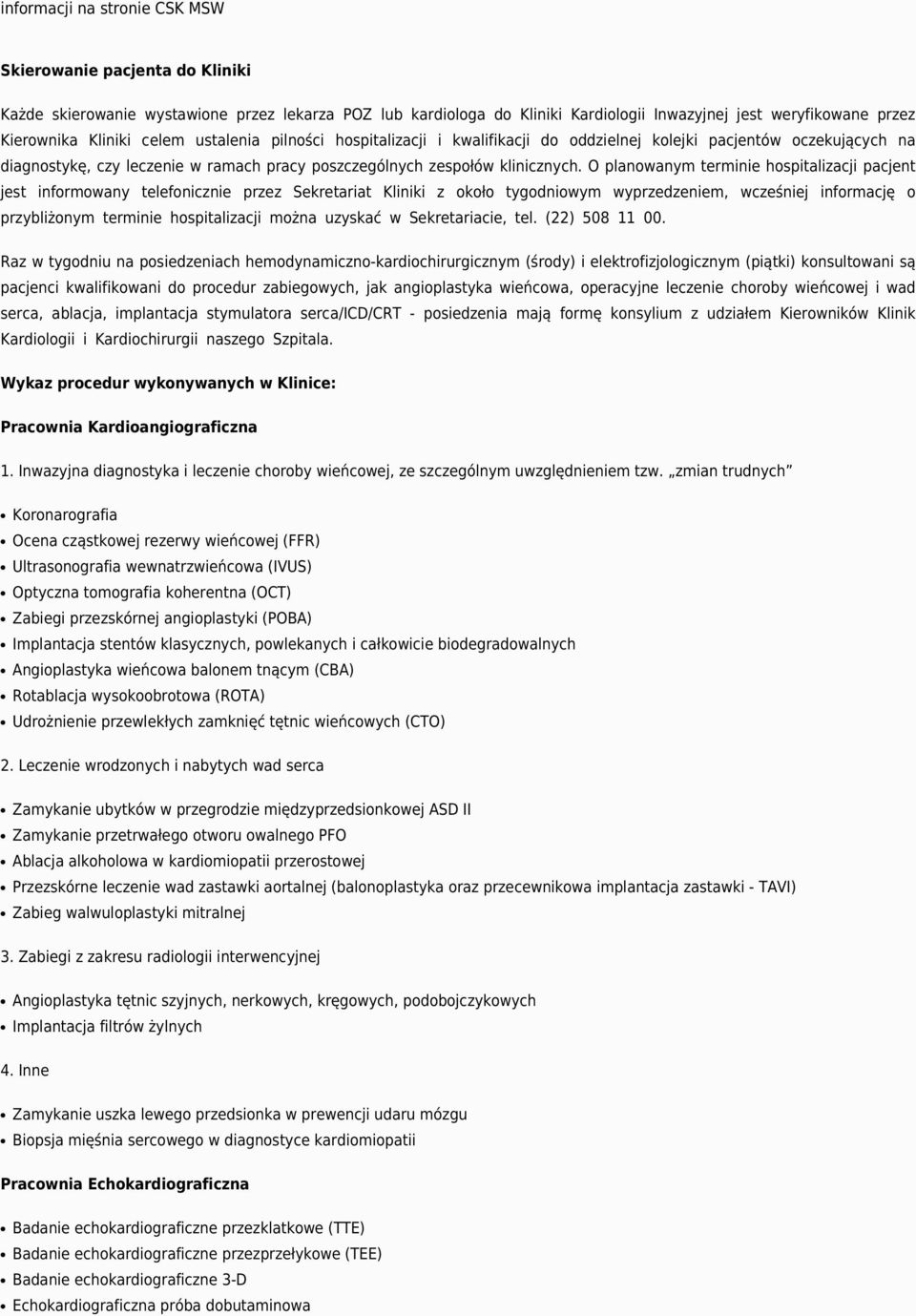 O planowanym terminie hospitalizacji pacjent jest informowany telefonicznie przez Sekretariat Kliniki z około tygodniowym wyprzedzeniem, wcześniej informację o przybliżonym terminie hospitalizacji