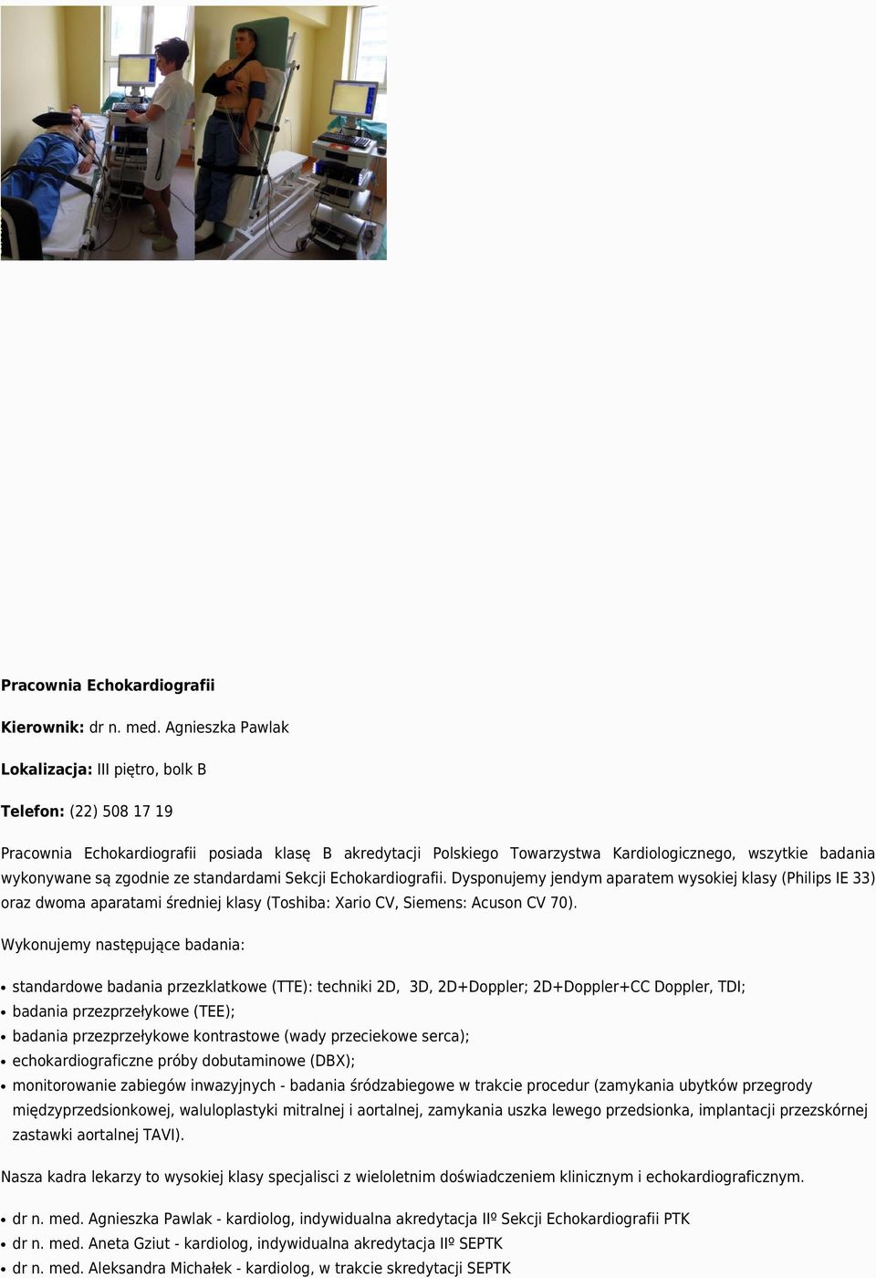 zgodnie ze standardami Sekcji Echokardiografii. Dysponujemy jendym aparatem wysokiej klasy (Philips IE 33) oraz dwoma aparatami średniej klasy (Toshiba: Xario CV, Siemens: Acuson CV 70).