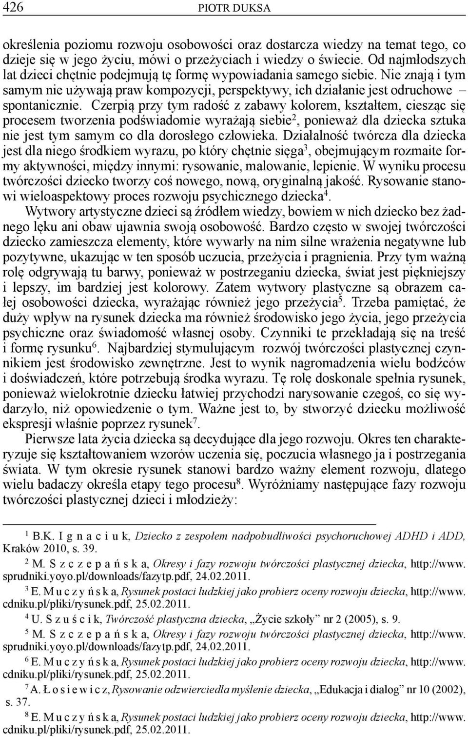 Czerpią przy tym radość z zabawy kolorem, kształtem, ciesząc się procesem tworzenia podświadomie wyrażają siebie 2, ponieważ dla dziecka sztuka nie jest tym samym co dla dorosłego człowieka.