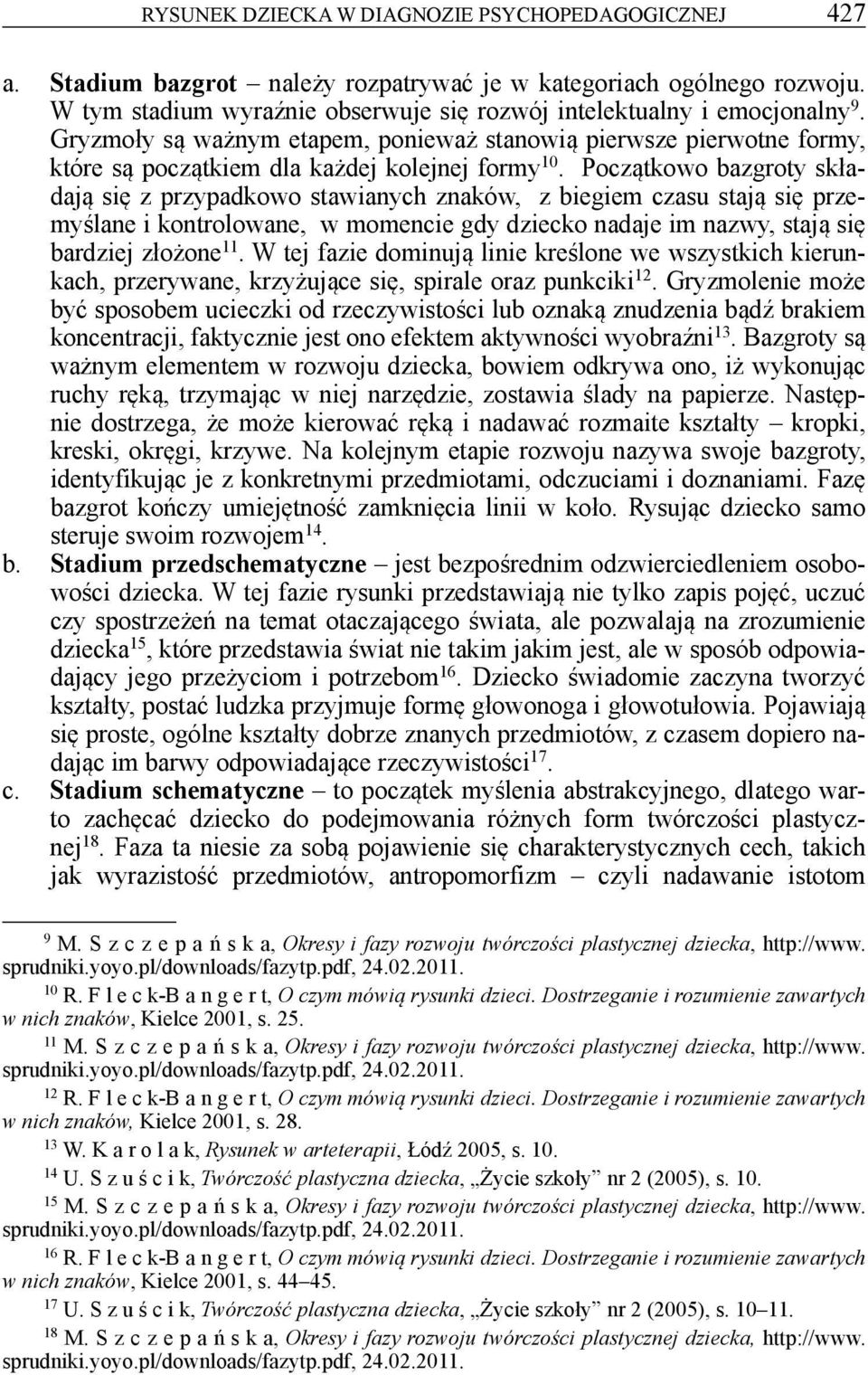 Początkowo bazgroty składają się z przypadkowo stawianych znaków, z biegiem czasu stają się przemyślane i kontrolowane, w momencie gdy dziecko nadaje im nazwy, stają się bardziej złożone 11.