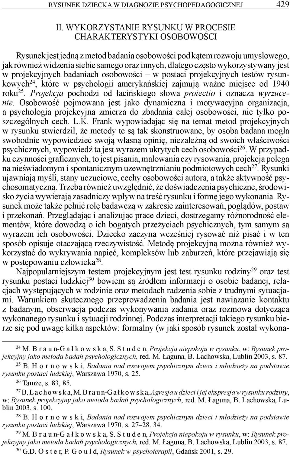 wykorzystywany jest w projekcyjnych badaniach osobowości w postaci projekcyjnych testów rysunkowych 24, które w psychologii amerykańskiej zajmują ważne miejsce od 1940 roku 25.