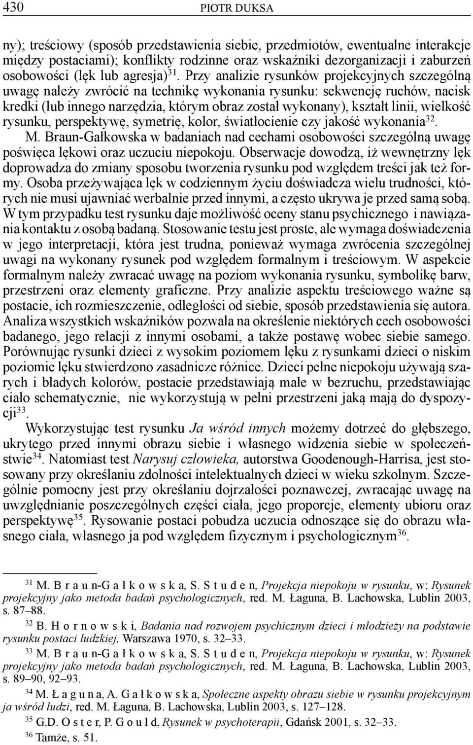 Przy analizie rysunków projekcyjnych szczególną uwagę należy zwrócić na technikę wykonania rysunku: sekwencję ruchów, nacisk kredki (lub innego narzędzia, którym obraz został wykonany), kształt