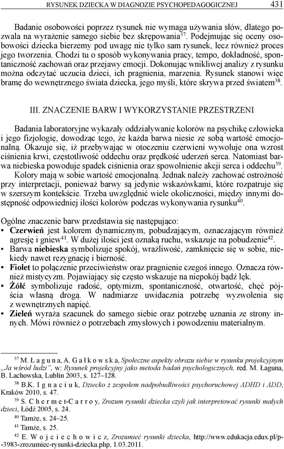 Chodzi tu o sposób wykonywania pracy, tempo, dokładność, spontaniczność zachowań oraz przejawy emocji. Dokonując wnikliwej analizy z rysunku można odczytać uczucia dzieci, ich pragnienia, marzenia.
