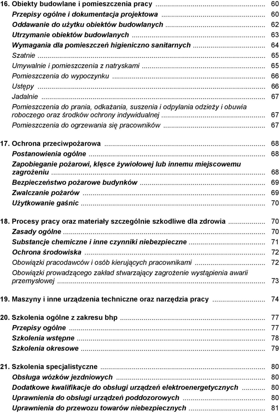 .. 67 Pomieszczenia do prania, odkażania, suszenia i odpylania odzieży i obuwia roboczego oraz środków ochrony indywidualnej... 67 Pomieszczenia do ogrzewania się pracowników... 67 17.