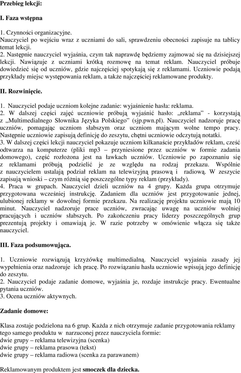 Nauczyciel próbuje dowiedzieć się od uczniów, gdzie najczęściej spotykają się z reklamami. Uczniowie podają przykłady miejsc występowania reklam, a takŝe najczęściej reklamowane produkty. II.