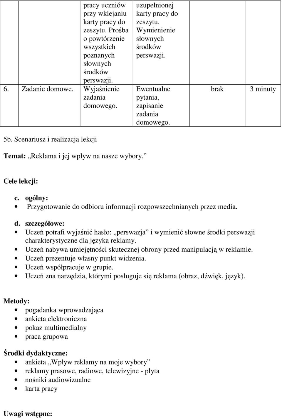 Scenariusz i realizacja lekcji Temat: Reklama i jej wpływ na nasze wybory. Cele lekcji: c. ogólny: Przygotowanie do