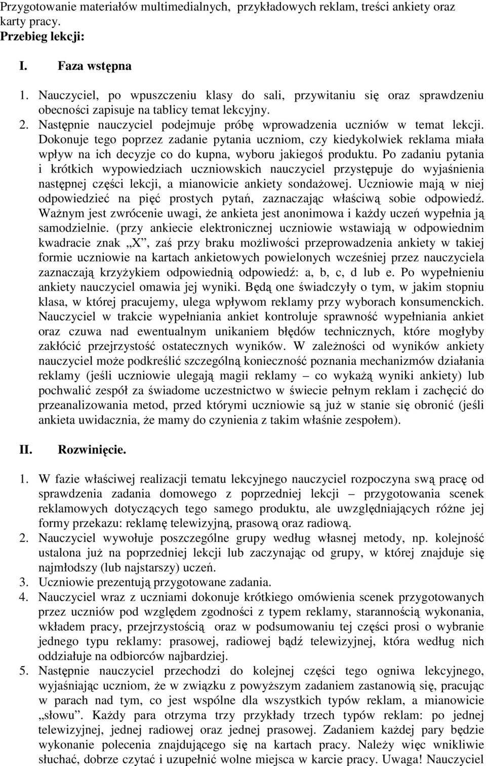 Dokonuje tego poprzez zadanie pytania uczniom, czy kiedykolwiek reklama miała wpływ na ich decyzje co do kupna, wyboru jakiegoś produktu.