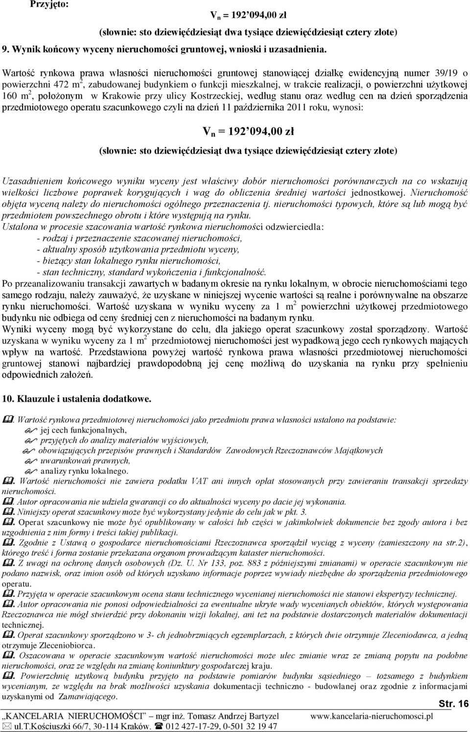 powierzchni użytkowej 160 m 2, położonym w Krakowie przy ulicy Kostrzeckiej, według stanu oraz według cen na dzień sporządzenia przedmiotowego operatu szacunkowego czyli na dzień 11 października 2011