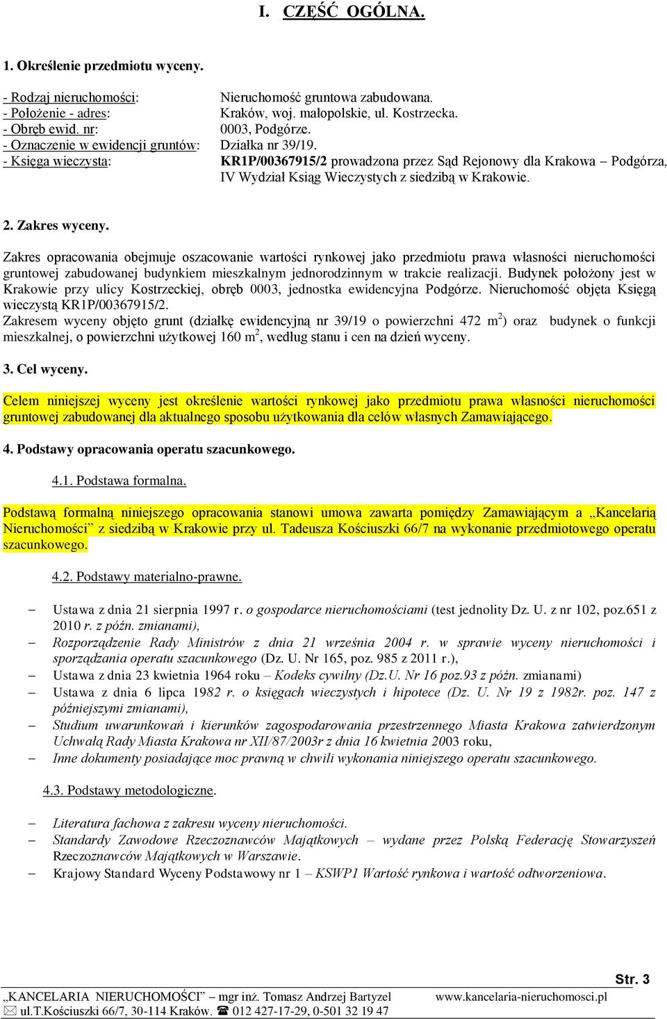 - Księga wieczysta: KR1P/00367915/2 prowadzona przez Sąd Rejonowy dla Krakowa Podgórza, IV Wydział Ksiąg Wieczystych z siedzibą w Krakowie. 2. Zakres wyceny.