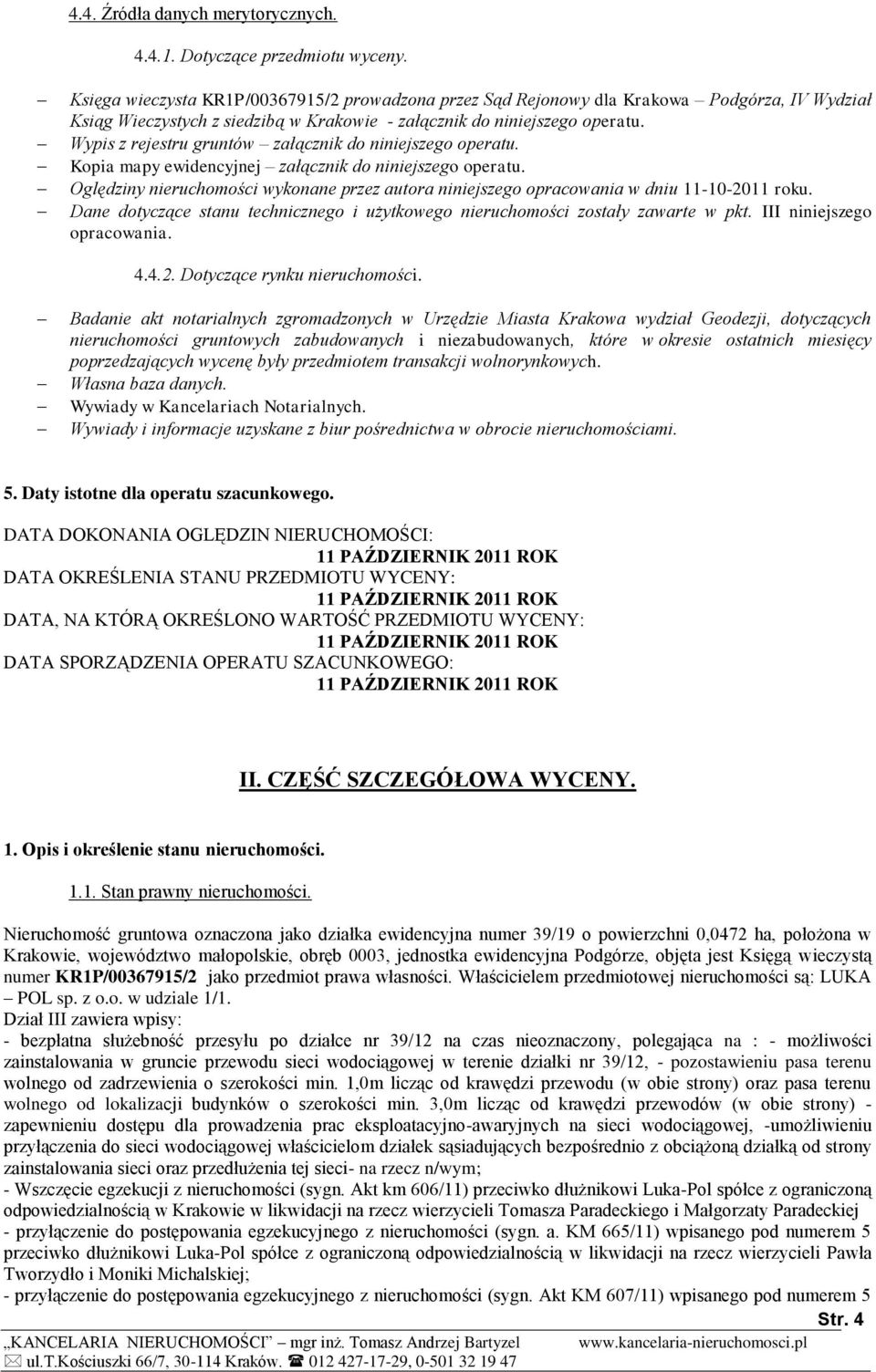 Wypis z rejestru gruntów załącznik do niniejszego operatu. Kopia mapy ewidencyjnej załącznik do niniejszego operatu.