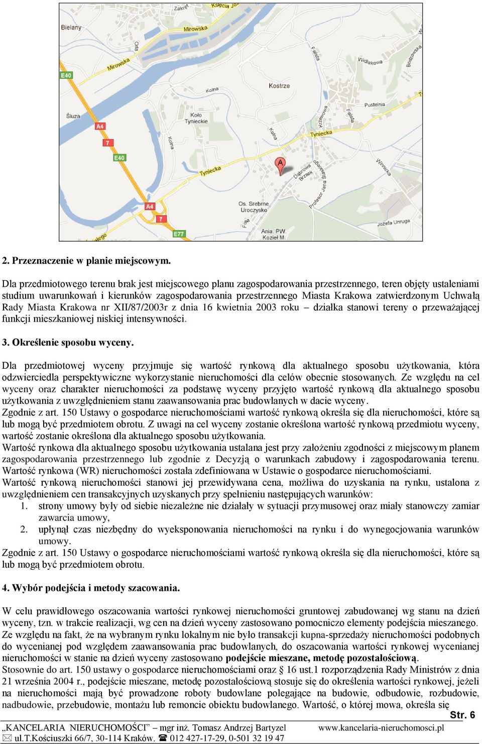 zatwierdzonym Uchwałą Rady Miasta Krakowa nr XII/87/2003r z dnia 16 kwietnia 2003 roku działka stanowi tereny o przeważającej funkcji mieszkaniowej niskiej intensywności. 3. Określenie sposobu wyceny.