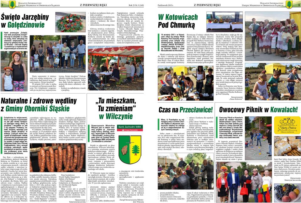 wsi. Warto wspomnieć, iż miejscowość jest wioską tematyczną jarzębinową, skąd pomysł na organizację imprezy Święto Jarzębiny 29 sierpnia 2015 roku w parku, w centrum wsi Stowarzyszenie Rozwoju Wsi