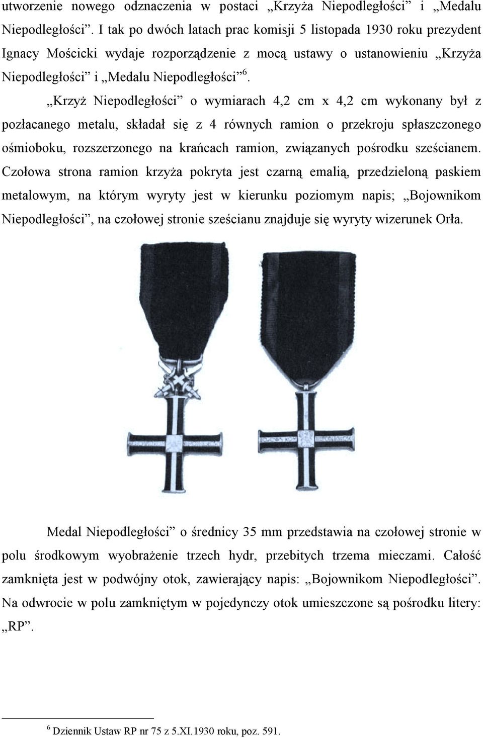 Krzyż Niepodległości o wymiarach 4,2 cm x 4,2 cm wykonany był z pozłacanego metalu, składał się z 4 równych ramion o przekroju spłaszczonego ośmioboku, rozszerzonego na krańcach ramion, związanych