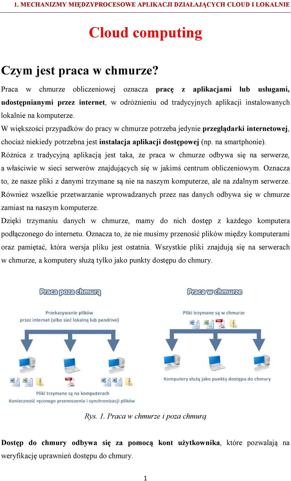 W większości przypadków do pracy w chmurze potrzeba jedynie przeglądarki internetowej, chociaż niekiedy potrzebna jest instalacja aplikacji dostępowej (np. na smartphonie).