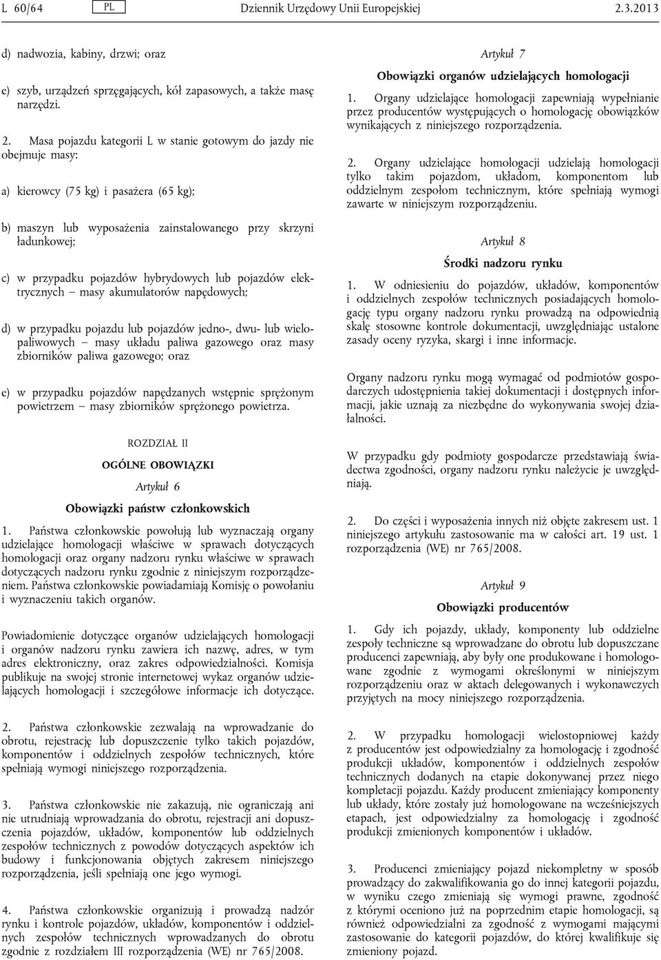 Masa pojazdu kategorii L w stanie gotowym do jazdy nie obejmuje masy: a) kierowcy (75 kg) i pasażera (65 kg); b) maszyn lub wyposażenia zainstalowanego przy skrzyni ładunkowej; c) w przypadku