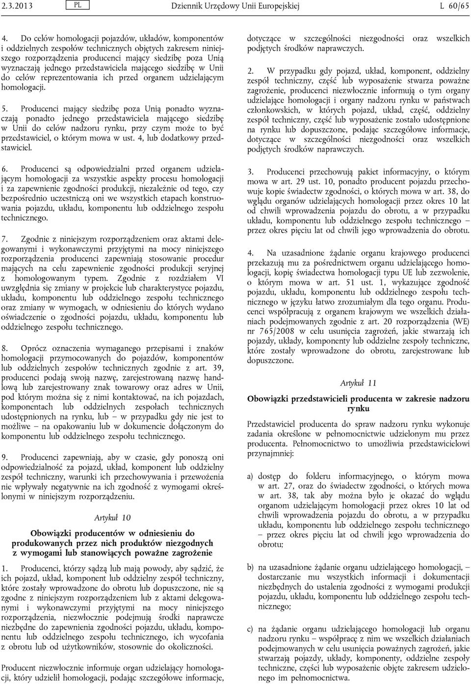 przedstawiciela mającego siedzibę w Unii do celów reprezentowania ich przed organem udzielającym homologacji. 5.