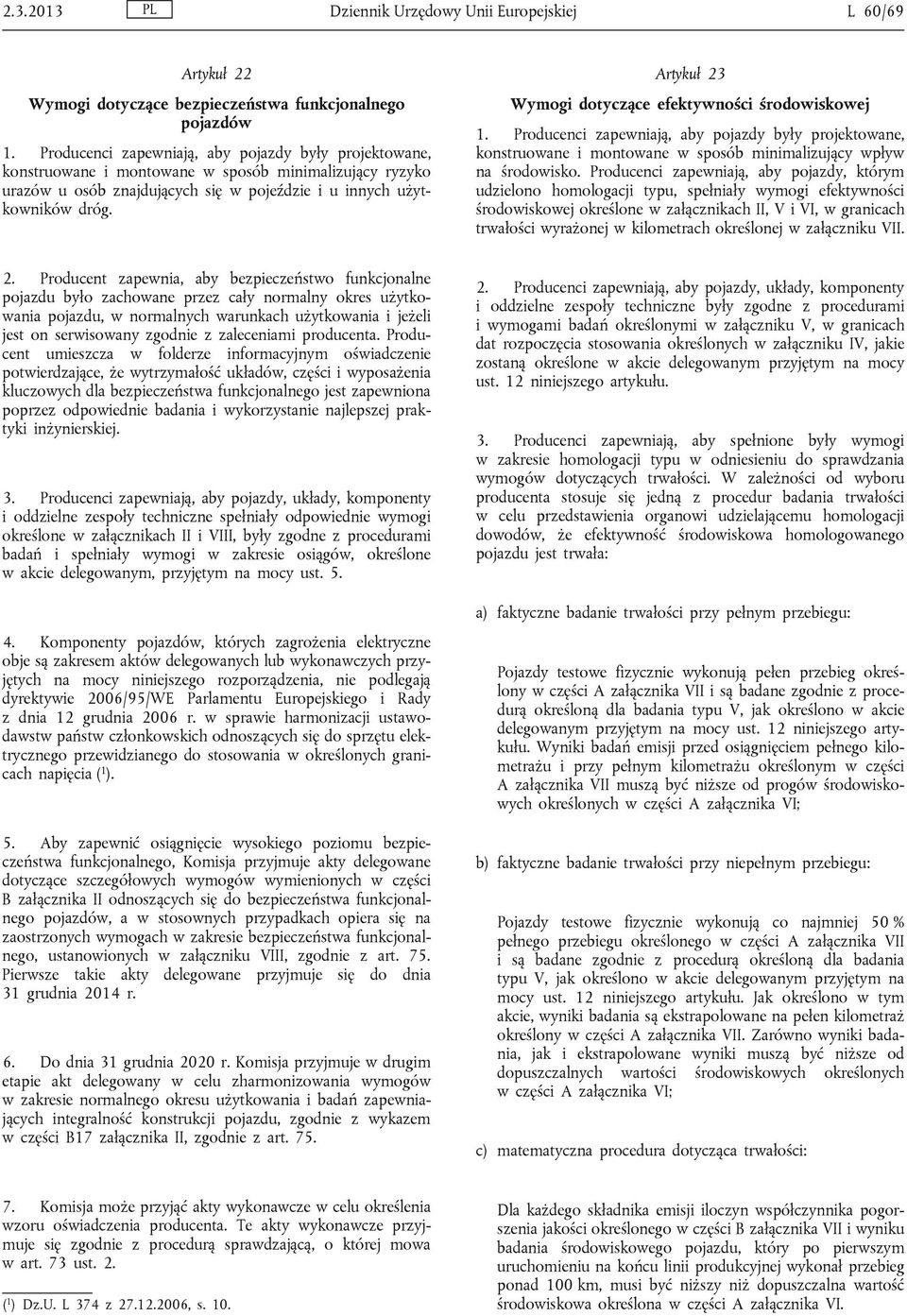 Artykuł 23 Wymogi dotyczące efektywności środowiskowej 1. Producenci zapewniają, aby pojazdy były projektowane, konstruowane i montowane w sposób minimalizujący wpływ na środowisko.