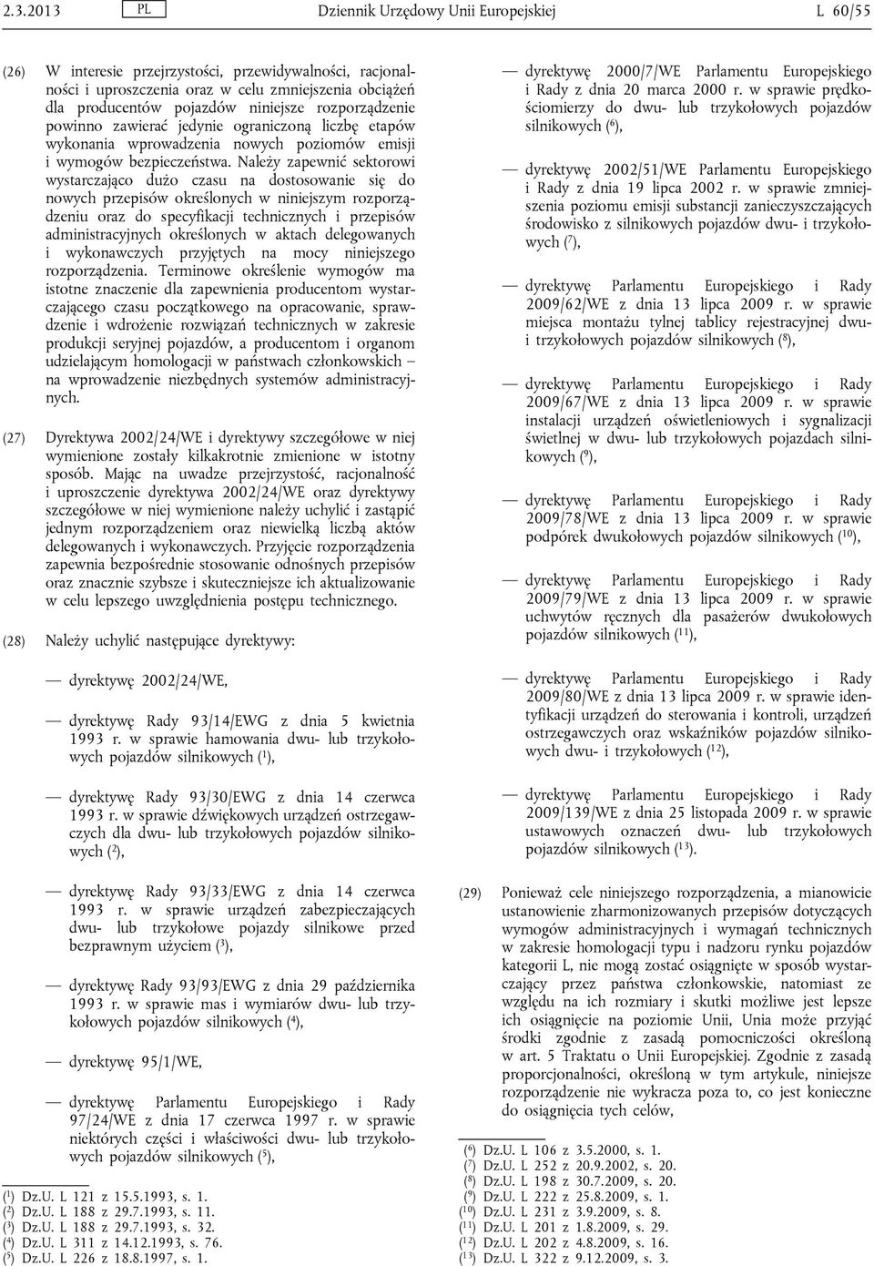Należy zapewnić sektorowi wystarczająco dużo czasu na dostosowanie się do nowych przepisów określonych w niniejszym rozporządzeniu oraz do specyfikacji technicznych i przepisów administracyjnych