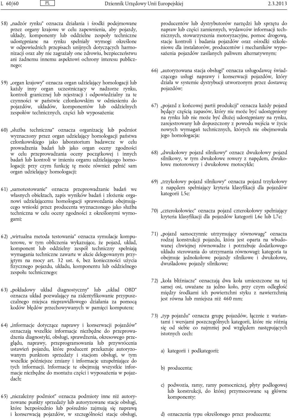 wymogi określone w odpowiednich przepisach unijnych dotyczących harmonizacji oraz aby nie zagrażały one zdrowiu, bezpieczeństwu ani żadnemu innemu aspektowi ochrony interesu publicznego; 59) organ