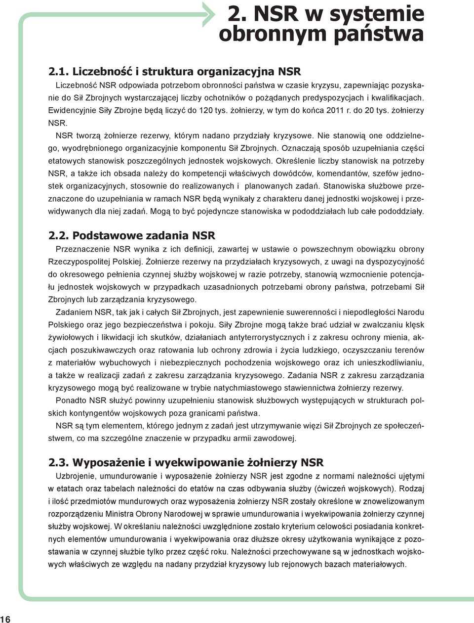 predyspozycjach i kwalifikacjach. Ewidencyjnie Siły Zbrojne będą liczyć do 120 tys. żołnierzy, w tym do końca 2011 r. do 20 tys. żołnierzy NSR.