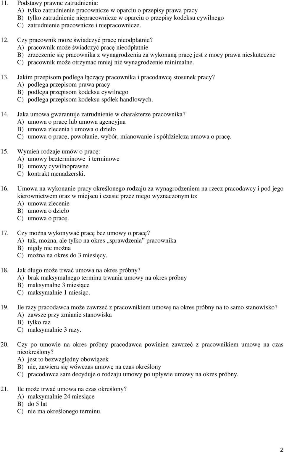 A) pracownik może świadczyć pracę nieodpłatnie B) zrzeczenie się pracownika z wynagrodzenia za wykonaną pracę jest z mocy prawa nieskuteczne C) pracownik może otrzymać mniej niż wynagrodzenie