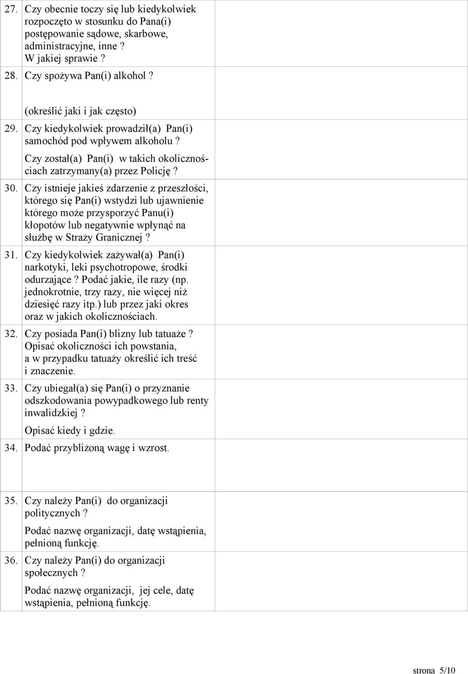 Czy istnieje jakieś zdarzenie z przeszłości, którego się Pan(i) wstydzi lub ujawnienie którego może przysporzyć Panu(i) kłopotów lub negatywnie wpłynąć na służbę w Straży Granicznej? 31.