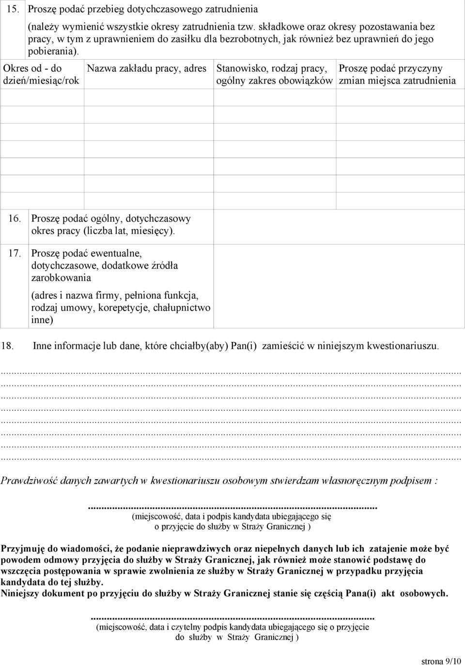 Okres od - do dzień/miesiąc/rok Nazwa zakładu pracy, adres Stanowisko, rodzaj pracy, ogólny zakres obowiązków Proszę podać przyczyny zmian miejsca zatrudnienia 16.