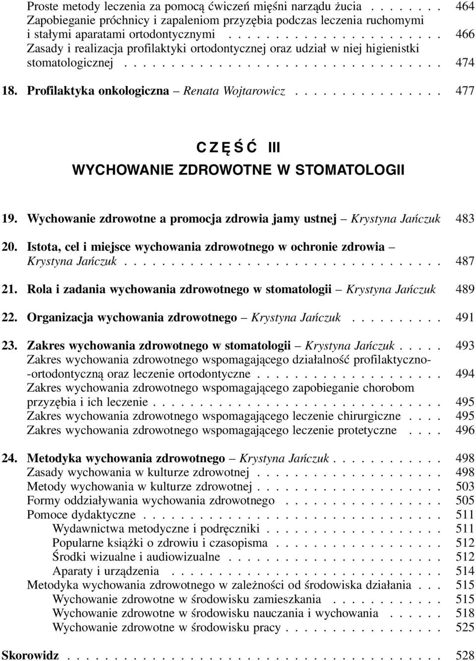 Profilaktyka onkologiczna Renata Wojtarowicz................ 477 CZĘŚĆ III WYCHOWANIE ZDROWOTNE W STOMATOLOGII 19. Wychowanie zdrowotne a promocja zdrowia jamy ustnej Krystyna Jańczuk 483 20.