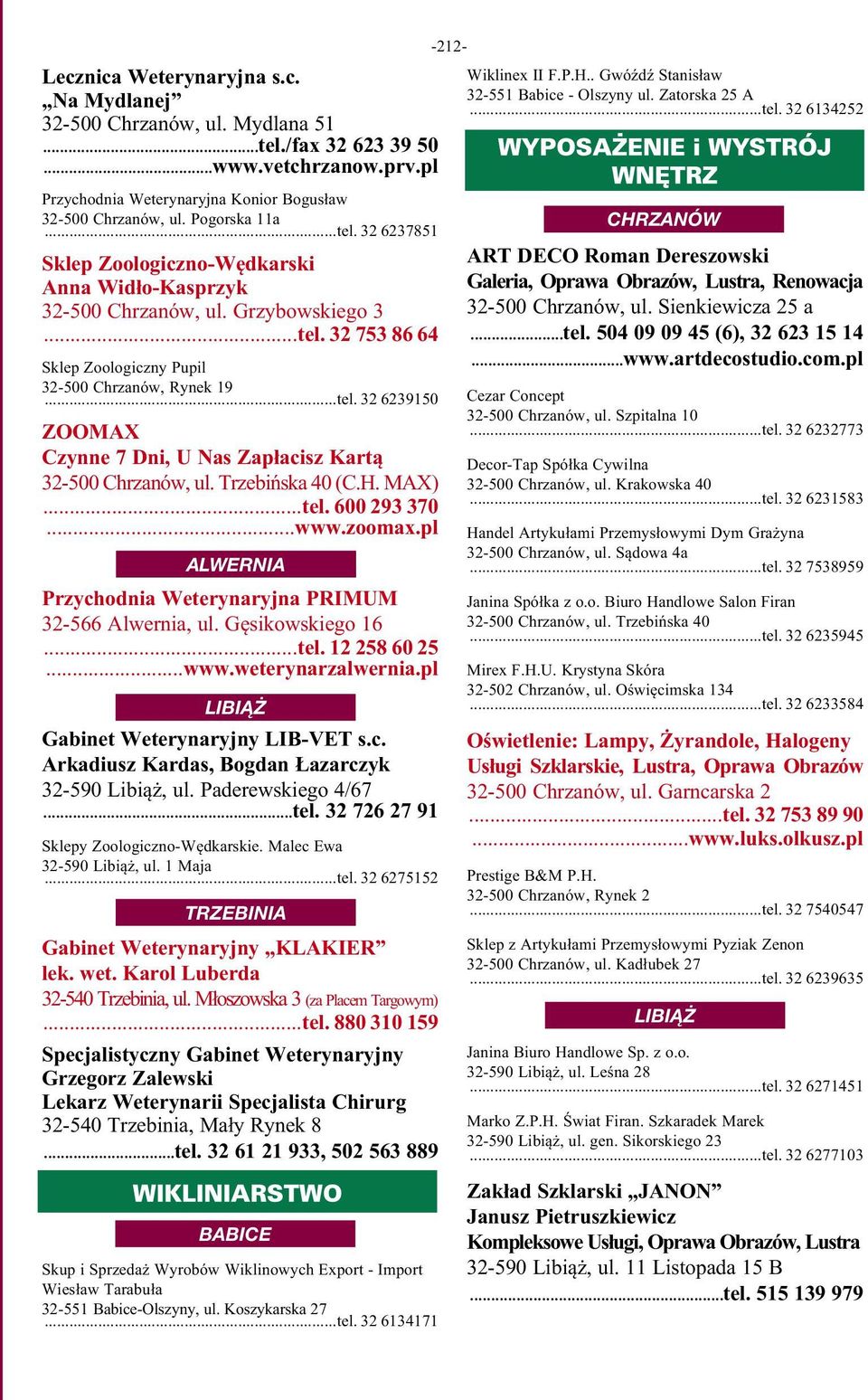 Trzebińska 40 (C.H. MAX)...tel. 600 293 370...www.zoomax.pl ALWERNIA Przychodnia Weterynaryjna PRIMUM...tel. 12 258 60 25...www.weterynarzalwernia.pl Gabinet Weterynaryjny LIB-VET s.c. Arkadiusz Kardas, Bogdan Łazarczyk 32-590 Libiąż, ul.