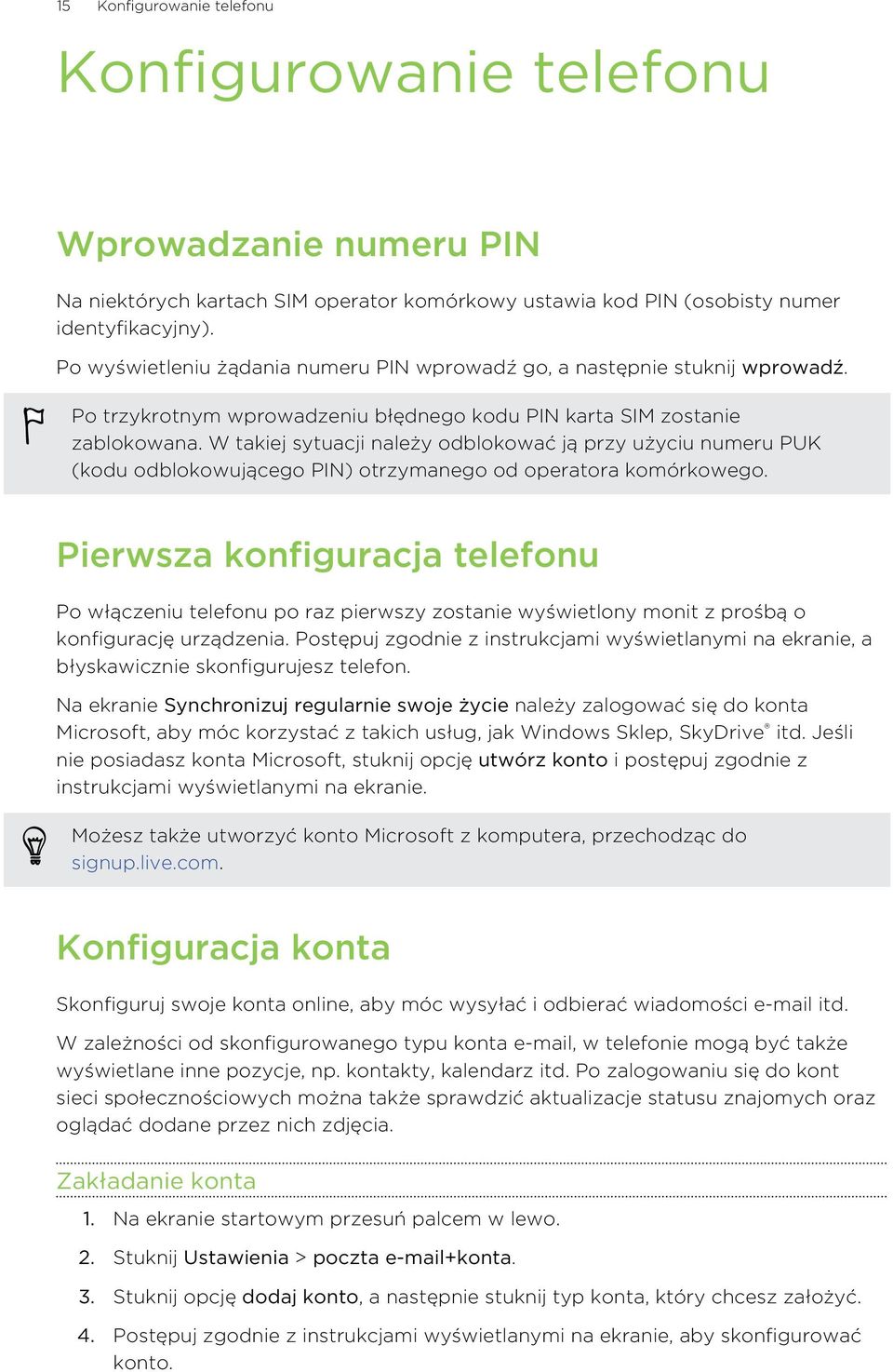 W takiej sytuacji należy odblokować ją przy użyciu numeru PUK (kodu odblokowującego PIN) otrzymanego od operatora komórkowego.