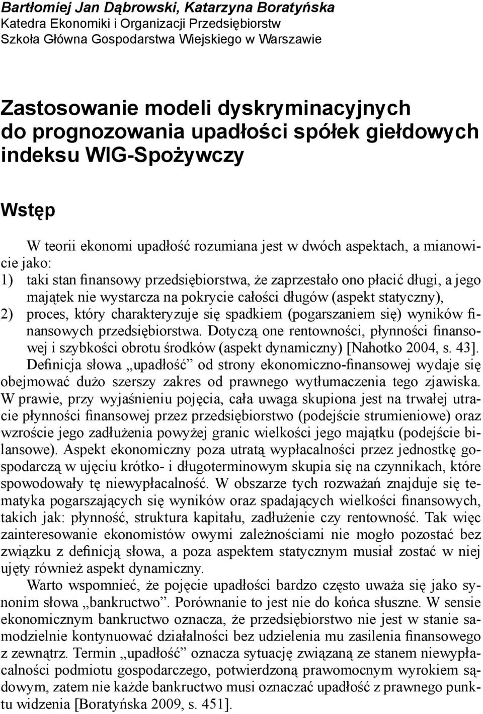 płacić długi, a jego majątek nie wystarcza na pokrycie całości długów (aspekt statyczny), 2) proces, który charakteryzuje się spadkiem (pogarszaniem się) wyników finansowych przedsiębiorstwa.