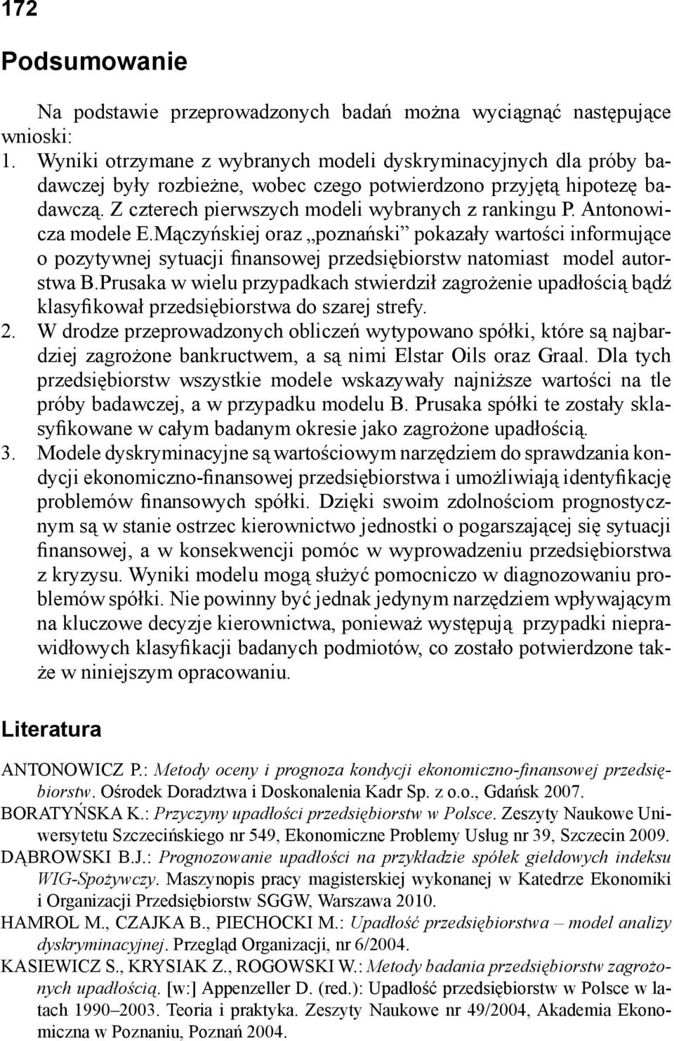 Antonowicza modele E.Mączyńskiej oraz poznański pokazały wartości informujące o pozytywnej sytuacji finansowej przedsiębiorstw natomiast model autorstwa B.