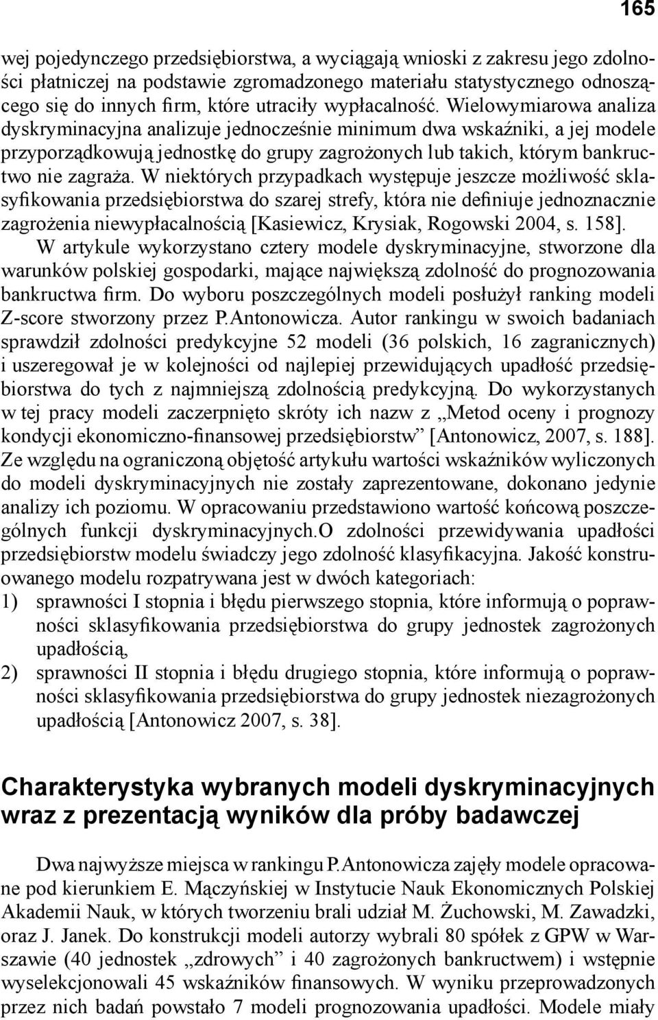 Wielowymiarowa analiza dyskryminacyjna analizuje jednocześnie minimum dwa wskaźniki, a jej modele przyporządkowują jednostkę do grupy zagrożonych lub takich, którym bankructwo nie zagraża.