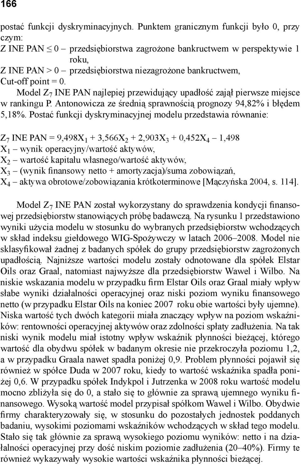 Model Z 7 INE PAN najlepiej przewidujący upadłość zajął pierwsze miejsce w rankingu P. Antonowicza ze średnią sprawnością prognozy 94,82% i błędem 5,18%.