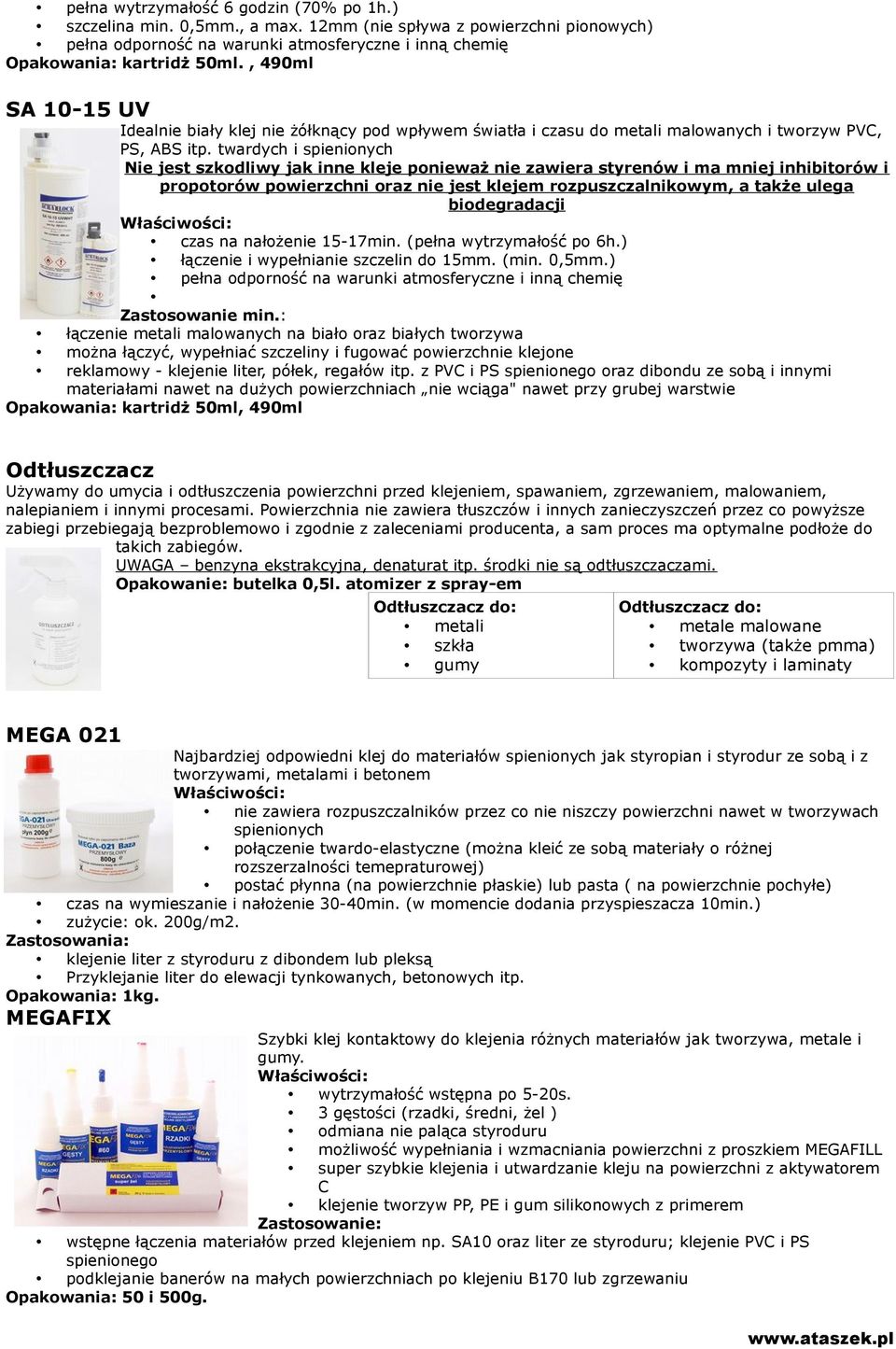 twardych i spienionych Nie jest szkodliwy jak inne kleje ponieważ nie zawiera styrenów i ma mniej inhibitorów i propotorów powierzchni oraz nie jest klejem rozpuszczalnikowym, a także ulega